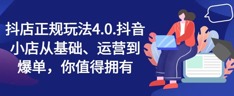 抖店正规玩法4.0，抖音小店从基础、运营到爆单，你值得拥有-创客资源阁