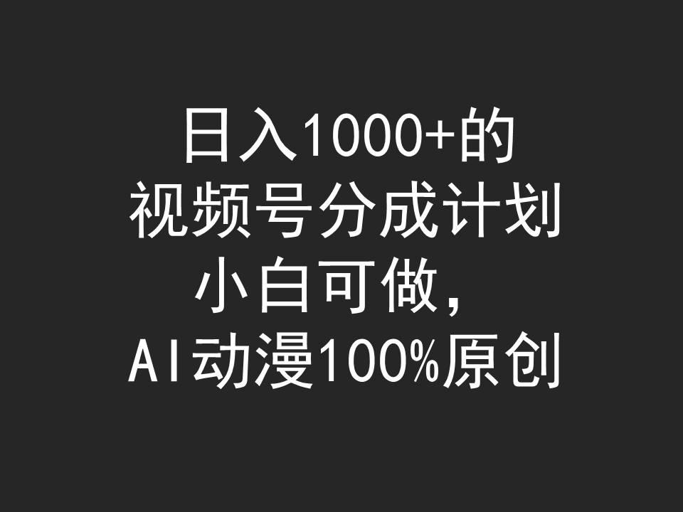 (9653期)日入1000+的视频号分成计划，小白可做，AI动漫100%原创-创客资源阁