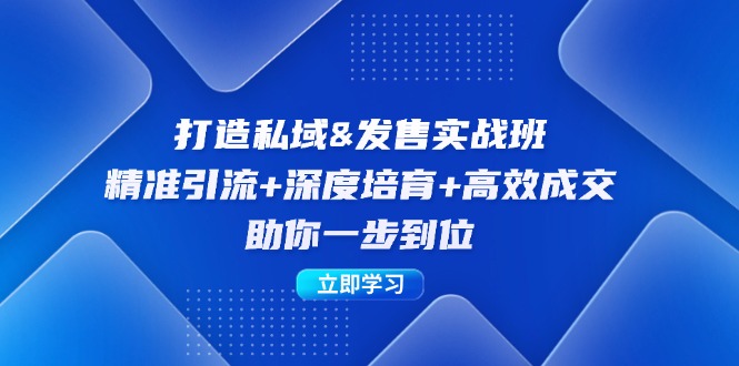 打造私域&发售实操班：精准引流+深度培育+高效成交，助你一步到位-创客资源阁