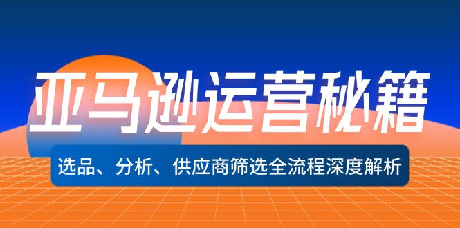 亚马逊运营秘籍：选品、分析、供应商筛选全流程深度解析(无水印-创客资源阁