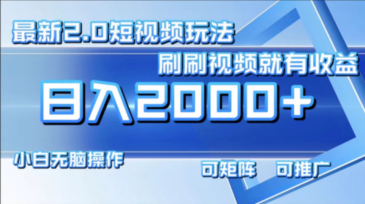 最新短视频2.0玩法，刷刷视频就有收益.小白无脑操作，日入2000+-创客资源阁