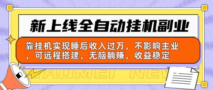 新上线全自动挂机副业：靠挂机实现睡后收入过万，不影响主业可远程搭建…-创客资源阁