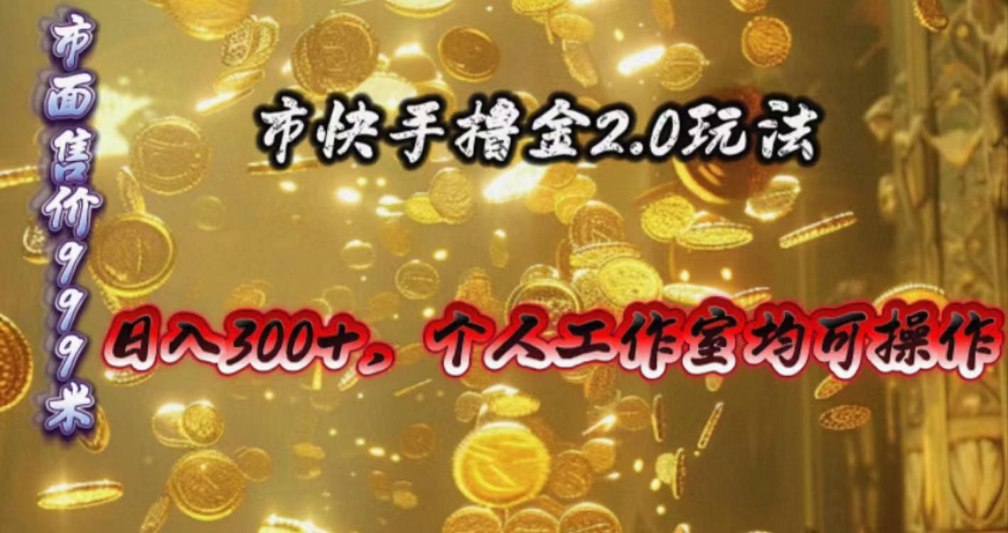 快手掘金2.0玩法，日入300+，个人工作室均可操作-创客资源阁