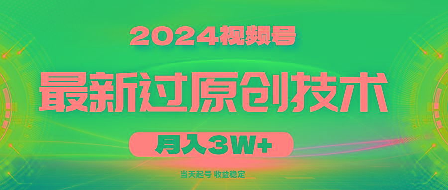 2024视频号最新过原创技术，当天起号，收益稳定，月入3W+-创客资源阁