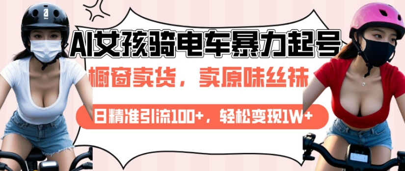 AI起号美女骑电车视频，日精准引流100+，轻松变现1W+-创客资源阁