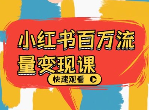 小红书百万流量变现课，小红书电商教程下载-创客资源阁