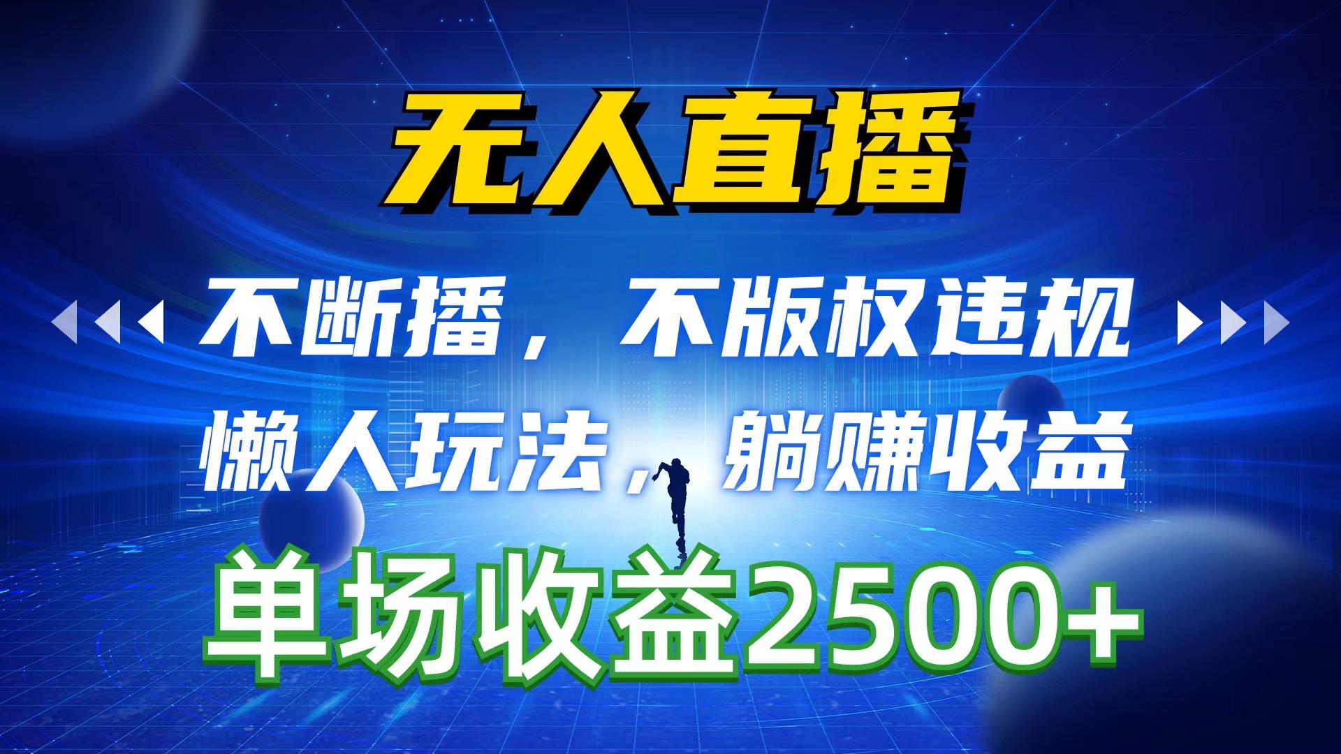 无人直播，不断播，不版权违规，懒人玩法，躺赚收益，一场直播收益2500+-创客资源阁