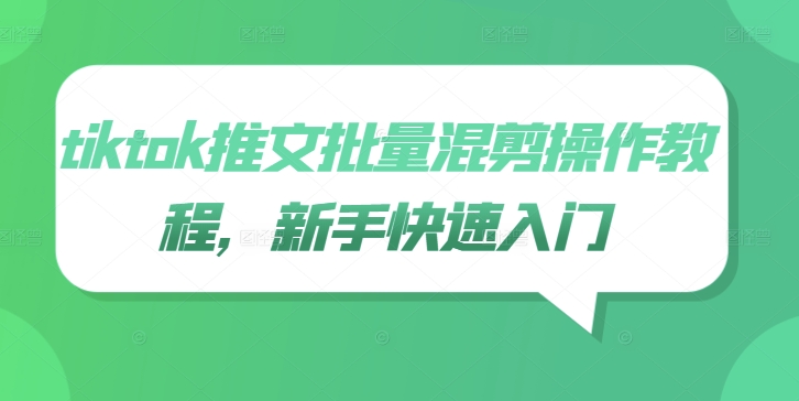 tiktok推文批量混剪操作教程，新手快速入门-创客资源阁