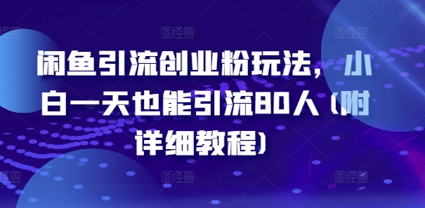 闲鱼引流创业粉玩法，小白一天也能引流80人(附详细教程)-创客资源阁