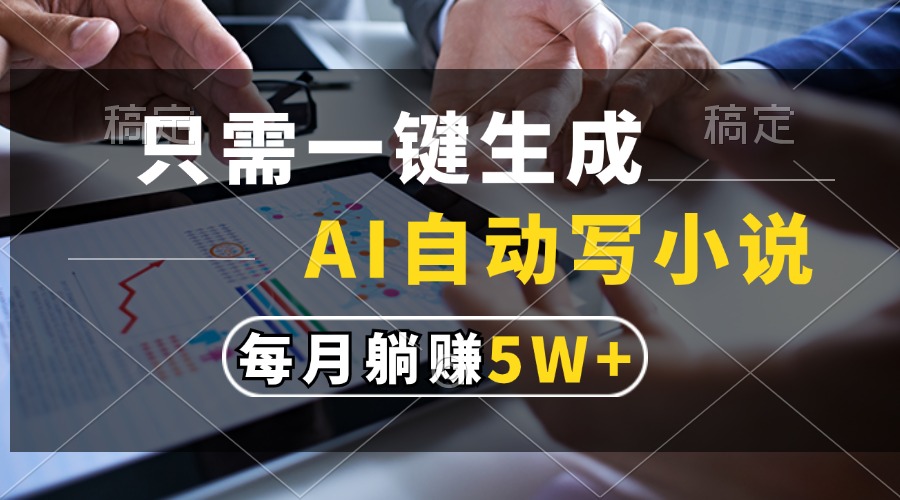 只需一键生成，AI自动写小说，每月躺赚5w+-创客资源阁