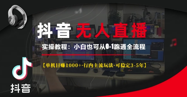 抖音无人直播实操教程【单机日入1k+行内主流玩法可稳定3-5年】小白也可从0-1跑通全流程【揭秘】-创客资源阁