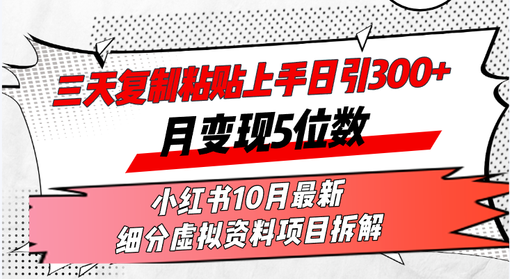 三天复制粘贴上手日引300+月变现5位数小红书10月最新 细分虚拟资料项目…-创客资源阁