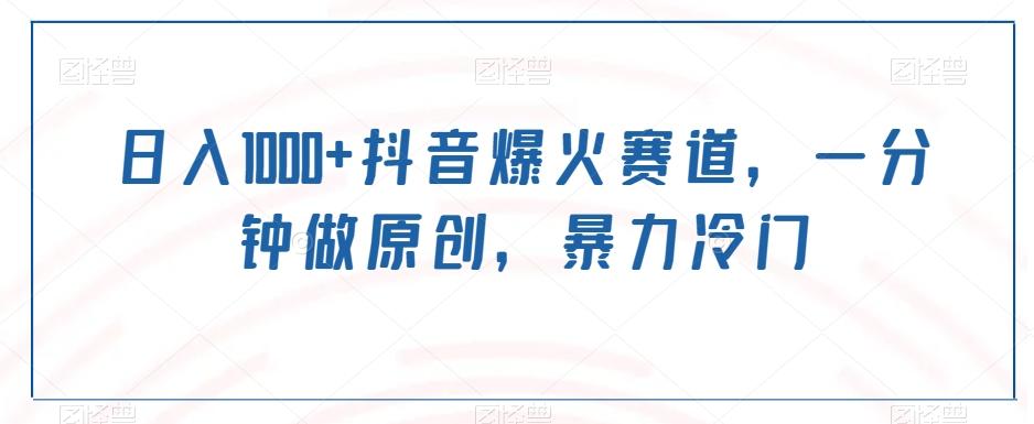 日入1000+抖音爆火赛道，一分钟做原创，暴力冷门-创客资源阁