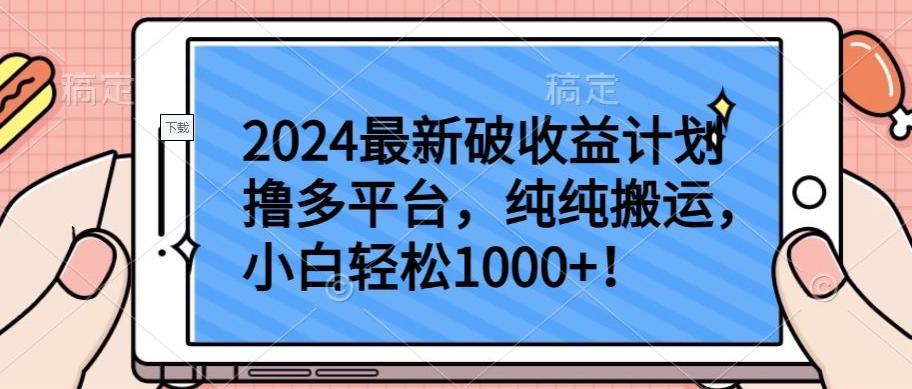 2024最新破收益计划撸多平台，纯纯搬运，小白轻松1000+【揭秘】-创客资源阁