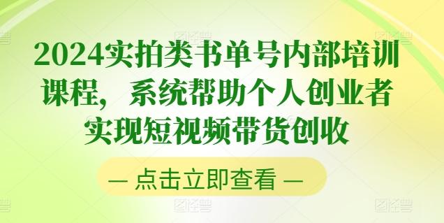 2024实拍类书单号内部培训课程，系统帮助个人创业者实现短视频带货创收-创客资源阁