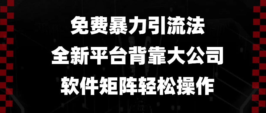 免费暴力引流法，全新平台，背靠大公司，软件矩阵轻松操作-创客资源阁