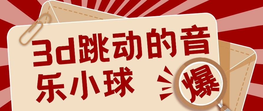 3D跳动音乐小球项目，0基础可操作，几条作品就能轻松涨粉10000+【视频教程】-创客资源阁