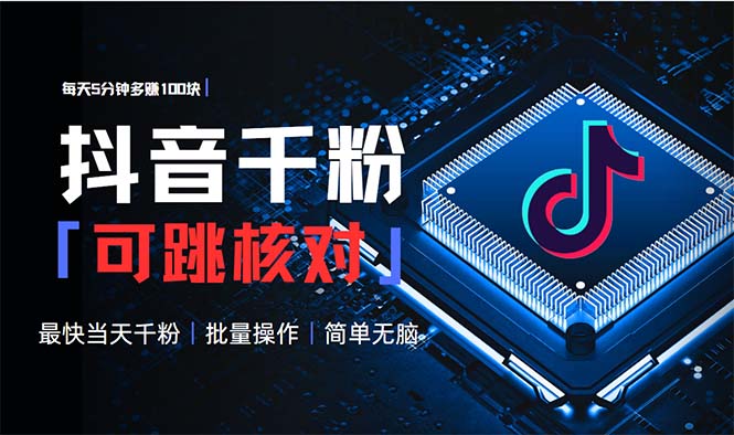 抖音跳核对涨千粉，每天5分钟多赚100元，可批量操作，简单无脑有手就行-创客资源阁