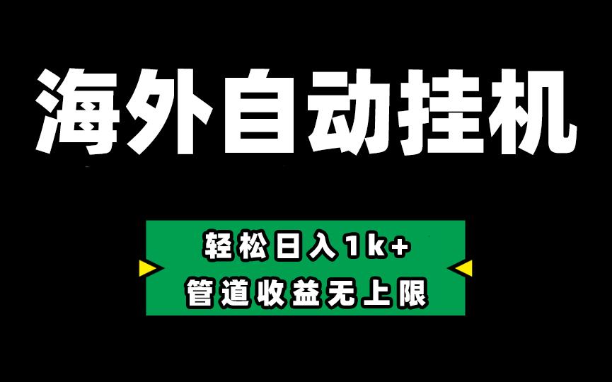 海外淘金，全自动挂机，零投入赚收益，轻松日入1k+，管道收益无上限-创客资源阁