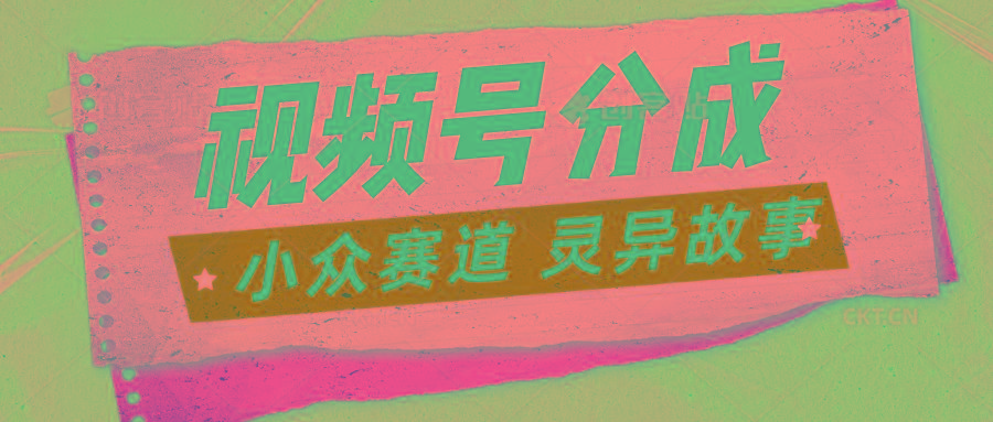 视频号分成掘金小众赛道 灵异故事，普通人都能做得好的副业-创客资源阁