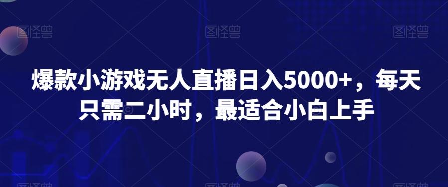 爆款小游戏无人直播日入5000+，每天只需二小时，最适合小白上手-创客资源阁