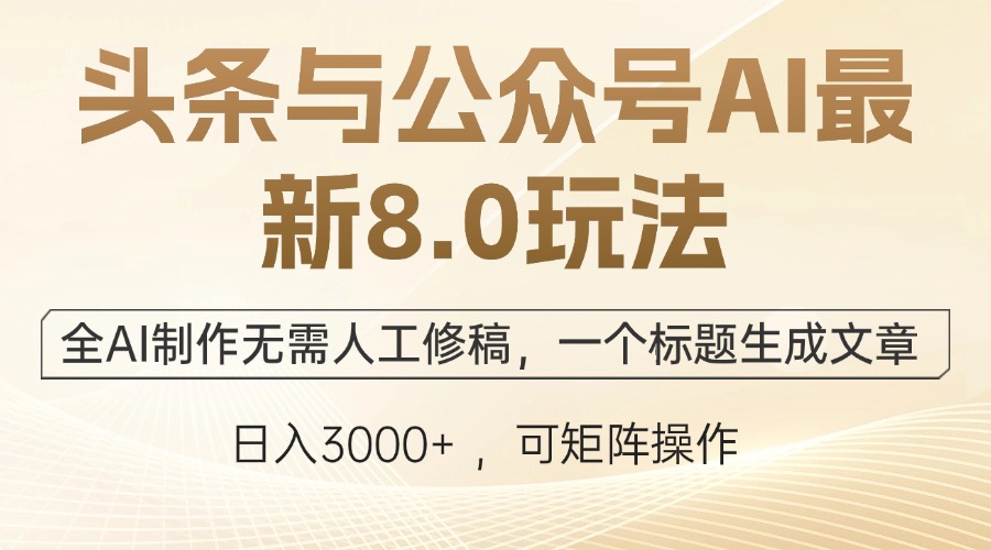 头条与公众号AI最新8.0玩法，全AI制作无需人工修稿，一个标题生成文章…-创客资源阁