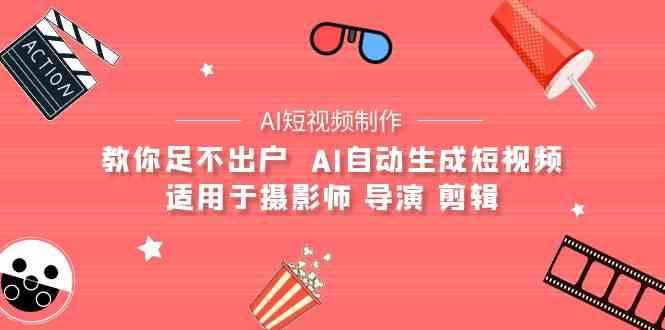 AI电影创作+AI短视频制作全套完整课程-适用于摄影师 导演 剪辑(25节课)-创客资源阁