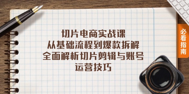 切片电商实战课：从基础流程到爆款拆解，全面解析切片剪辑与账号运营技巧-创客资源阁