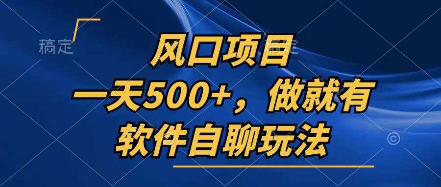 一天500+，只要做就有，软件自聊玩法-创客资源阁