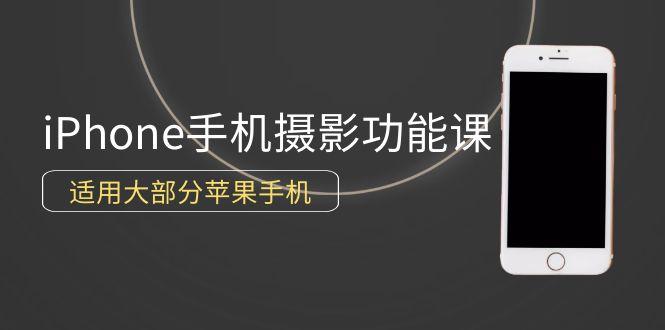 (9969期)0基础带你玩转iPhone手机摄影功能，适用大部分苹果手机(12节视频课)-创客资源阁