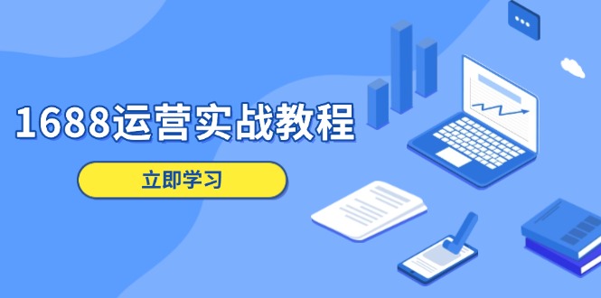1688运营实战教程：店铺定位/商品管理/爆款打造/数字营销/客户服务等-创客资源阁