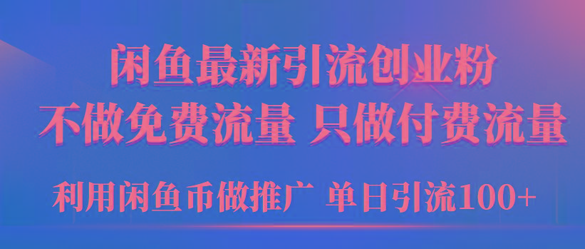 (9584期)2024年闲鱼币推广引流创业粉，不做免费流量，只做付费流量，单日引流100+-创客资源阁