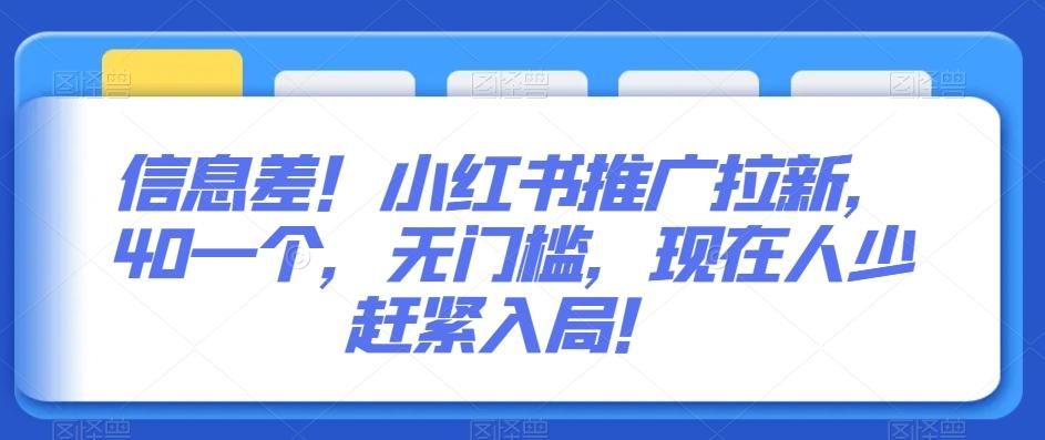 信息差！小红书推广拉新，40一个，无门槛，现在人少赶紧入局！-创客资源阁