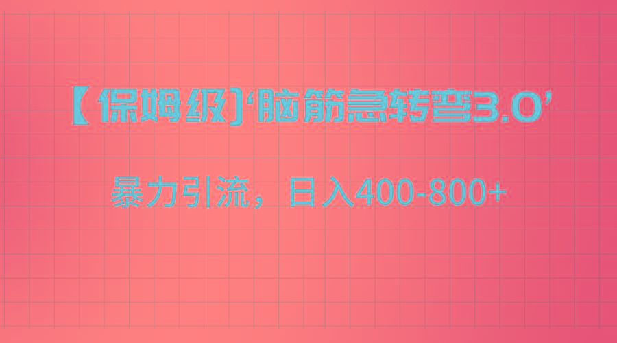 【保姆级】‘脑筋急转去3.0’暴力引流、日入400-800+-创客资源阁