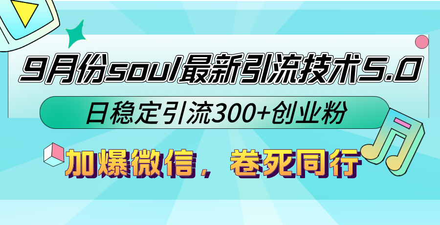 9月份soul最新引流技术5.0，日稳定引流300+创业粉，加爆微信，卷死同行-创客资源阁