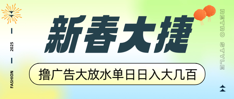 新春大捷，撸广告平台大放水，单日日入大几百，让你收益翻倍，开始你的…-创客资源阁