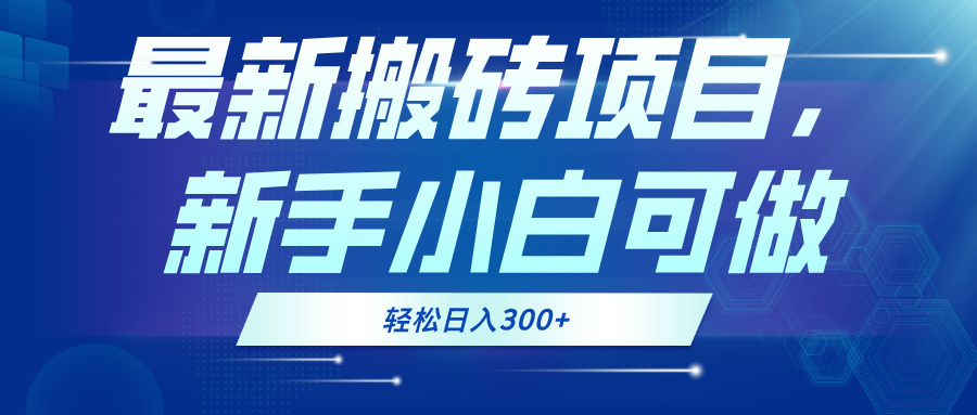 最新0门槛搬砖项目，新手小白可做，轻松日入300+-创客资源阁
