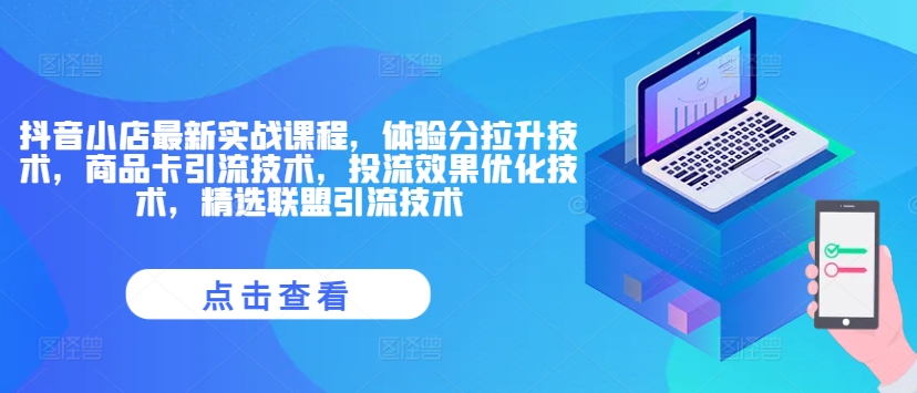 抖音小店最新实战课程，体验分拉升技术，商品卡引流技术，投流效果优化技术，精选联盟引流技术-创客资源阁