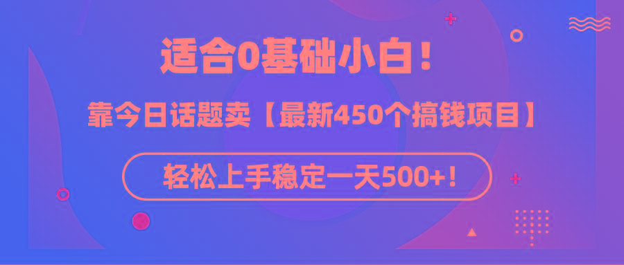 (9268期)适合0基础小白！靠今日话题卖【最新450个搞钱方法】轻松上手稳定一天500+！-创客资源阁