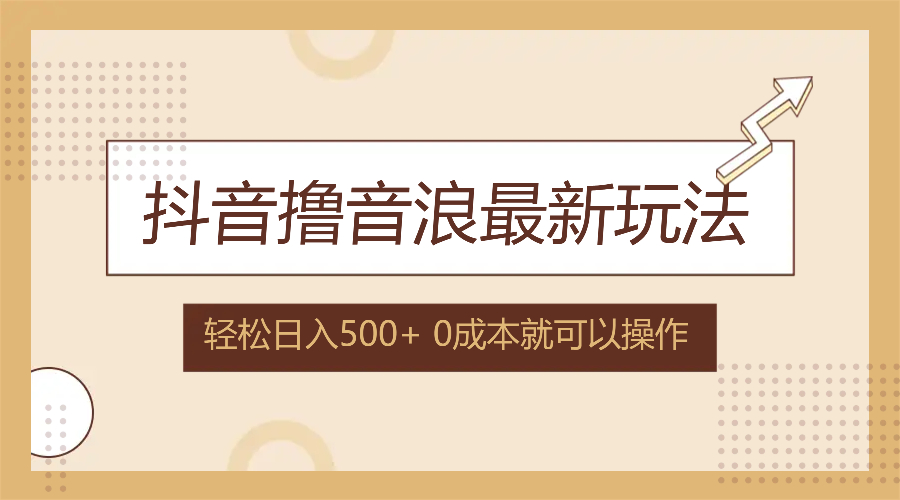 抖音撸音浪最新玩法，不需要露脸，小白轻松上手，0成本就可操作，日入500+-创客资源阁