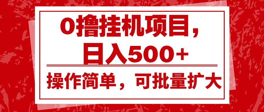 0撸挂机项目，日入500+，操作简单，可批量扩大，收益稳定。-创客资源阁