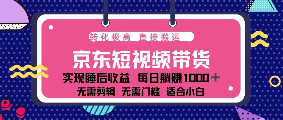 蓝海项目京东短视频带货：单账号月入过万，可矩阵。-创客资源阁