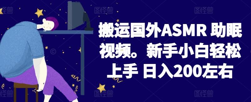 2024搬运国外ASMR 助眠视频，新手小白轻松上手 日入200左右【揭秘】-创客资源阁