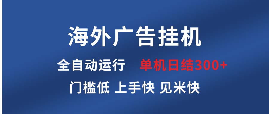 海外广告挂机 全自动运行 单机单日300+ 日结项目 稳定运行 欢迎观看课程-创客资源阁