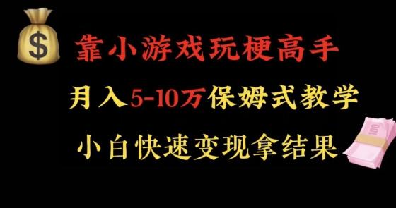 靠小游戏玩梗高手月入5-10w暴力变现快速拿结果【揭秘】-创客资源阁