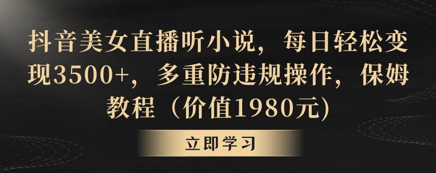 抖音美女直播听小说，每日轻松变现3500+，多重防违规操作，保姆教程(价值1980元)【揭秘】-创客资源阁