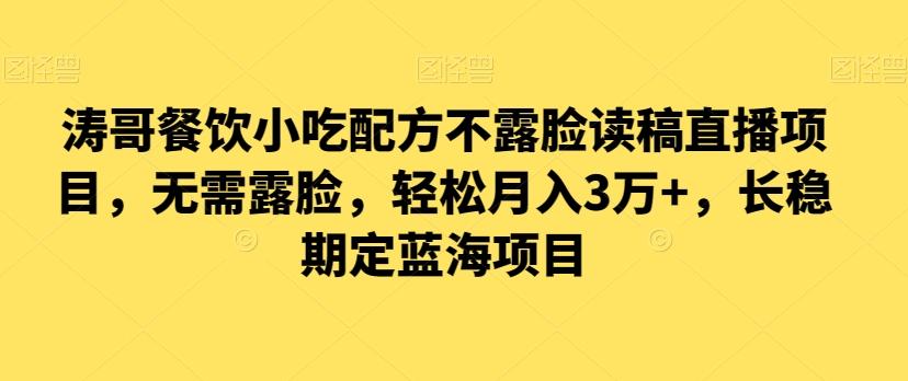 涛哥餐饮小吃配方不露脸读稿直播项目，无‮露需‬脸，‮松轻‬月入3万+，​长‮稳期‬定‮海蓝‬项目-创客资源阁