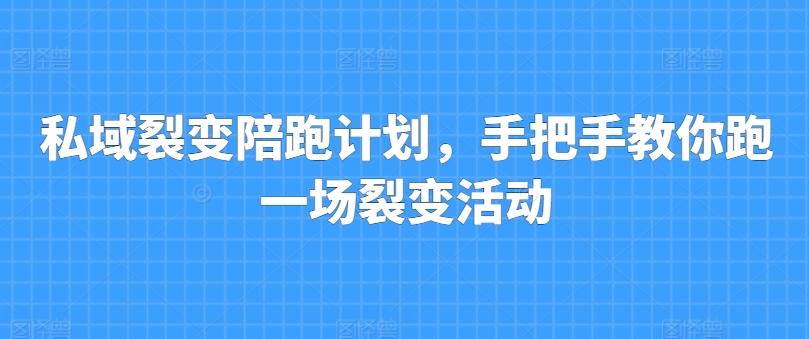 私域裂变陪跑计划，手把手教你跑一场裂变活动-创客资源阁