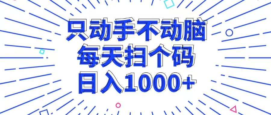 只动手不动脑，每个扫个码，日入1000+-创客资源阁