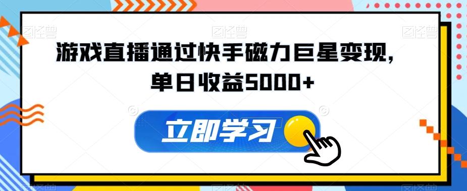 游戏直播通过快手磁力巨星变现，单日收益5000+-创客资源阁